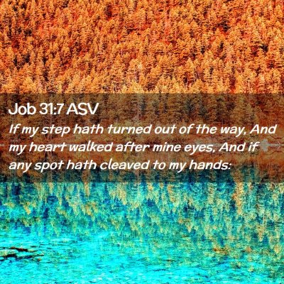 Picture 02 - Job 31:7 ASV - If my step hath turned out of the way, And my - Bible Verse Picture