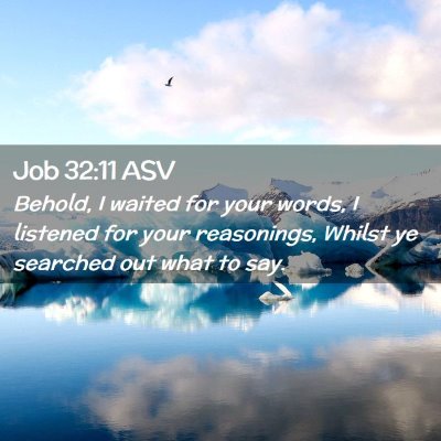 Picture 02 - Job 32:11 ASV - Behold, I waited for your words, I listened for - Bible Verse Picture