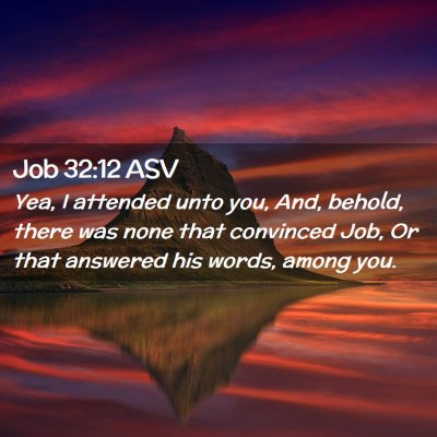 Picture 02 - Job 32:12 ASV - Yea, I attended unto you, And, behold, there was - Bible Verse Picture