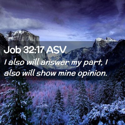 Picture 02 - Job 32:17 ASV - I also will answer my part, I also will show mine - Bible Verse Picture