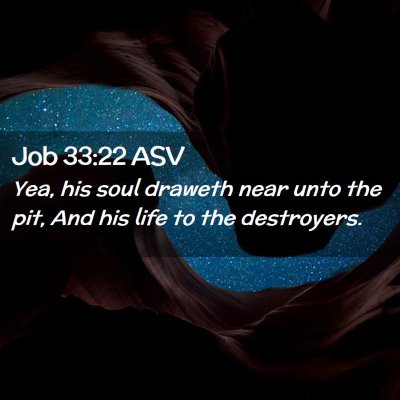 Picture 02 - Job 33:22 ASV - Yea, his soul draweth near unto the pit, And his - Bible Verse Picture