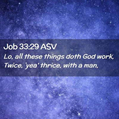 Picture 02 - Job 33:29 ASV - Lo, all these things doth God work, Twice, `yea' - Bible Verse Picture
