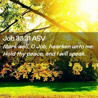 Picture 02 - Job 33:31 ASV - Mark well, O Job, hearken unto me: Hold thy - Bible Verse Picture