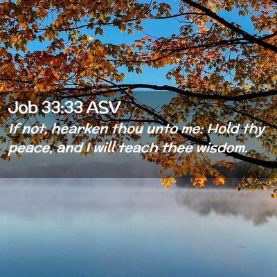 Picture 02 - Job 33:33 ASV - If not, hearken thou unto me: Hold thy peace, and - Bible Verse Picture