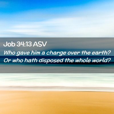 Picture 02 - Job 34:13 ASV - Who gave him a charge over the earth? Or who hath - Bible Verse Picture