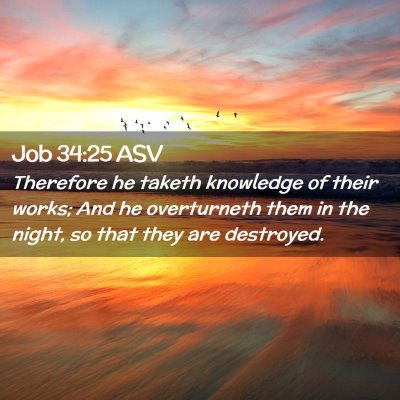 Picture 02 - Job 34:25 ASV - Therefore he taketh knowledge of their works; And - Bible Verse Picture