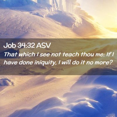 Picture 02 - Job 34:32 ASV - That which I see not teach thou me: If I have - Bible Verse Picture