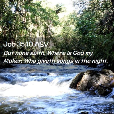 Picture 02 - Job 35:10 ASV - But none saith, Where is God my Maker, Who giveth - Bible Verse Picture