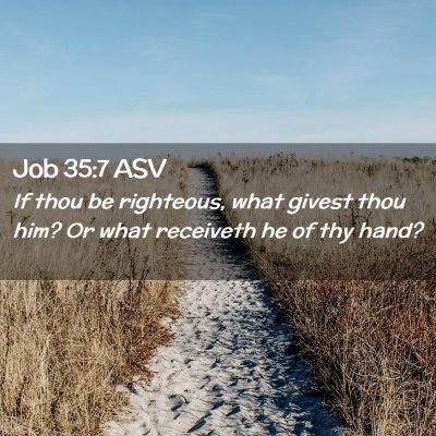Picture 02 - Job 35:7 ASV - If thou be righteous, what givest thou him? Or - Bible Verse Picture