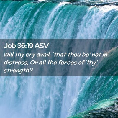 Picture 02 - Job 36:19 ASV - Will thy cry avail, `that thou be' not in - Bible Verse Picture