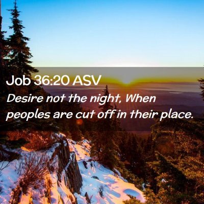 Picture 02 - Job 36:20 ASV - Desire not the night, When peoples are cut off in - Bible Verse Picture