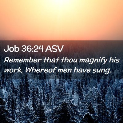 Picture 02 - Job 36:24 ASV - Remember that thou magnify his work, Whereof men - Bible Verse Picture