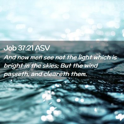 Picture 02 - Job 37:21 ASV - And now men see not the light which is bright in - Bible Verse Picture