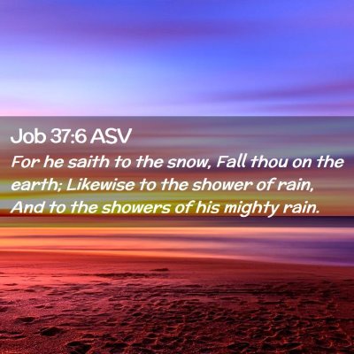 Picture 02 - Job 37:6 ASV - For he saith to the snow, Fall thou on the earth; - Bible Verse Picture