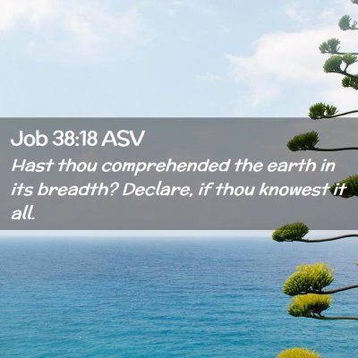 Picture 02 - Job 38:18 ASV - Hast thou comprehended the earth in its breadth? - Bible Verse Picture