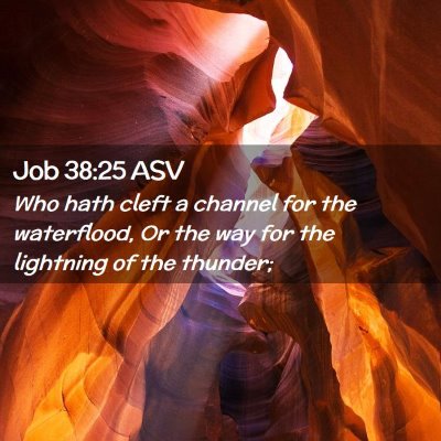 Picture 02 - Job 38:25 ASV - Who hath cleft a channel for the waterflood, Or - Bible Verse Picture