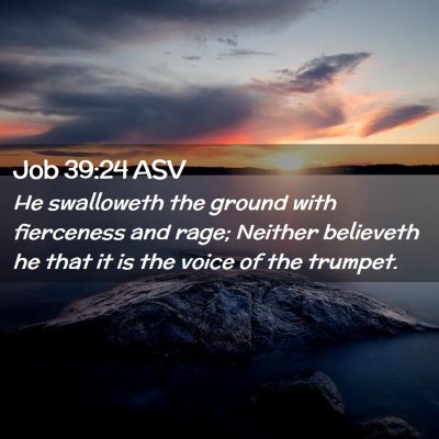 Picture 02 - Job 39:24 ASV - He swalloweth the ground with fierceness and - Bible Verse Picture