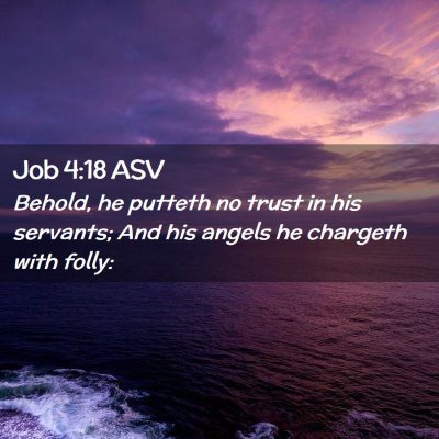 Picture 02 - Job 4:18 ASV - Behold, he putteth no trust in his servants; And - Bible Verse Picture