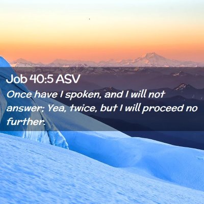 Picture 02 - Job 40:5 ASV - Once have I spoken, and I will not answer; Yea, - Bible Verse Picture