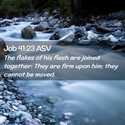 Picture 02 - Job 41:23 ASV - The flakes of his flesh are joined together: They - Bible Verse Picture