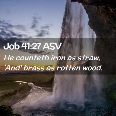 Picture 02 - Job 41:27 ASV - He counteth iron as straw, `And' brass as rotten - Bible Verse Picture