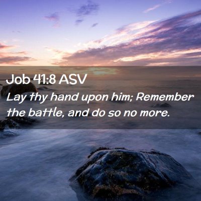 Picture 02 - Job 41:8 ASV - Lay thy hand upon him; Remember the battle, and - Bible Verse Picture