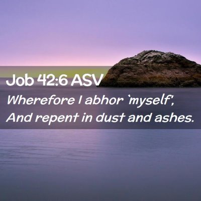 Picture 02 - Job 42:6 ASV - Wherefore I abhor `myself', And repent in dust - Bible Verse Picture