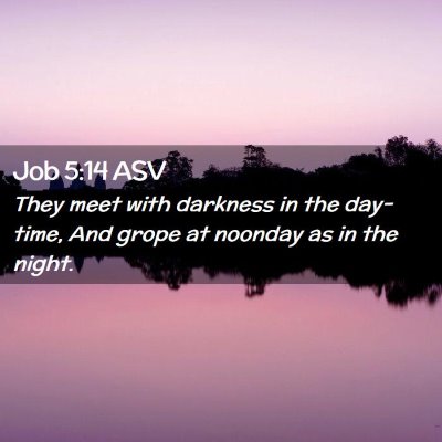 Picture 02 - Job 5:14 ASV - They meet with darkness in the day-time, And - Bible Verse Picture