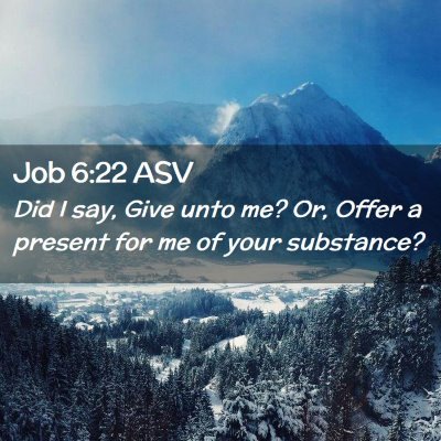 Picture 02 - Job 6:22 ASV - Did I say, Give unto me? Or, Offer a present for - Bible Verse Picture