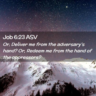Picture 02 - Job 6:23 ASV - Or, Deliver me from the adversary's hand? Or, - Bible Verse Picture
