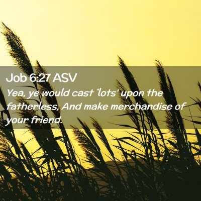 Picture 02 - Job 6:27 ASV - Yea, ye would cast `lots' upon the fatherless, - Bible Verse Picture