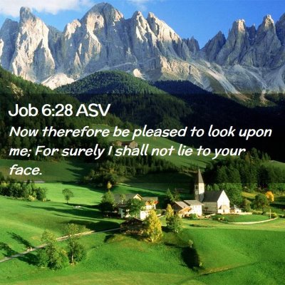 Picture 02 - Job 6:28 ASV - Now therefore be pleased to look upon me; For - Bible Verse Picture