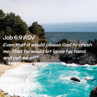 Picture 02 - Job 6:9 ASV - Even that it would please God to crush me; That - Bible Verse Picture