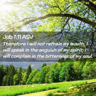 Picture 02 - Job 7:11 ASV - Therefore I will not refrain my mouth; I will - Bible Verse Picture