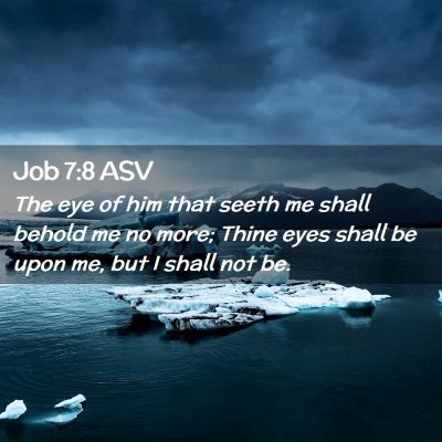 Picture 02 - Job 7:8 ASV - The eye of him that seeth me shall behold me no - Bible Verse Picture