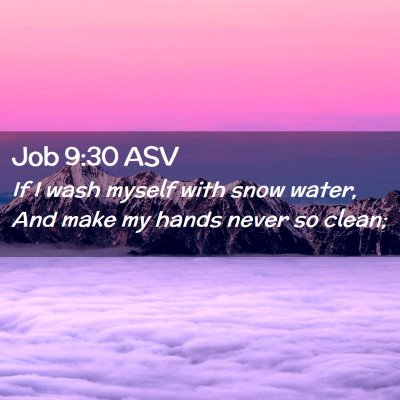 Picture 02 - Job 9:30 ASV - If I wash myself with snow water, And make my - Bible Verse Picture