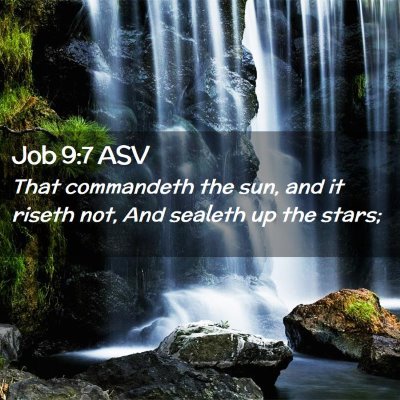 Picture 02 - Job 9:7 ASV - That commandeth the sun, and it riseth not, And - Bible Verse Picture