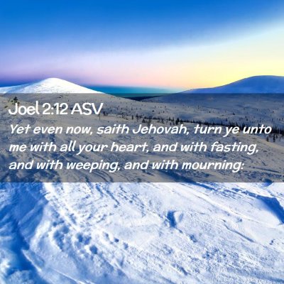 Picture 02 - Joel 2:12 ASV - Yet even now, saith Jehovah, turn ye unto me with - Bible Verse Picture