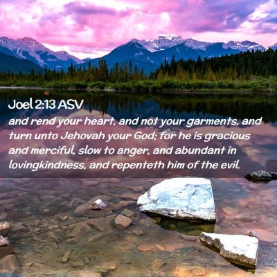 Picture 02 - Joel 2:13 ASV - and rend your heart, and not your garments, and - Bible Verse Picture