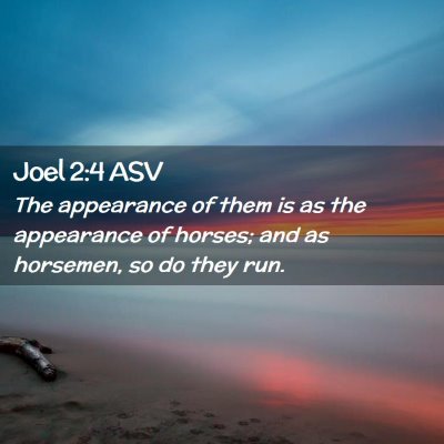 Picture 02 - Joel 2:4 ASV - The appearance of them is as the appearance of - Bible Verse Picture