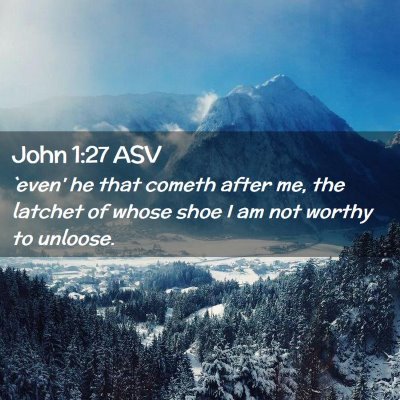Picture 02 - John 1:27 ASV - `even' he that cometh after me, the latchet of - Bible Verse Picture