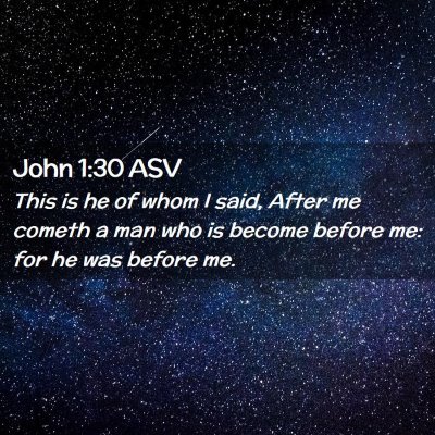 Picture 02 - John 1:30 ASV - This is he of whom I said, After me cometh a man - Bible Verse Picture