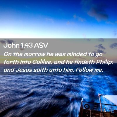 Picture 02 - John 1:43 ASV - On the morrow he was minded to go forth into - Bible Verse Picture