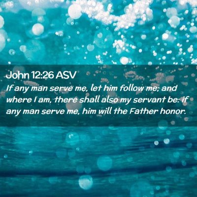 Picture 02 - John 12:26 ASV - If any man serve me, let him follow me; and where - Bible Verse Picture