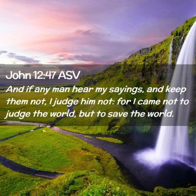 Picture 02 - John 12:47 ASV - And if any man hear my sayings, and keep them - Bible Verse Picture