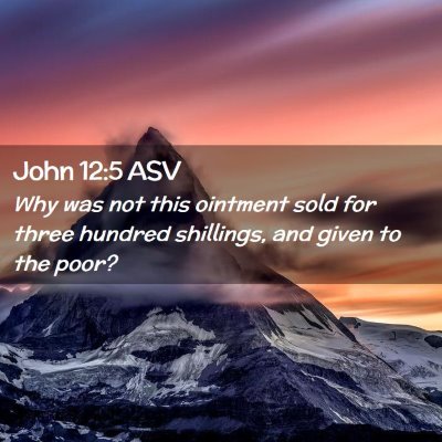 Picture 02 - John 12:5 ASV - Why was not this ointment sold for three hundred - Bible Verse Picture