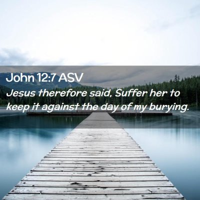 Picture 02 - John 12:7 ASV - Jesus therefore said, Suffer her to keep it - Bible Verse Picture