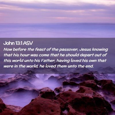 Picture 02 - John 13:1 ASV - Now before the feast of the passover, Jesus - Bible Verse Picture
