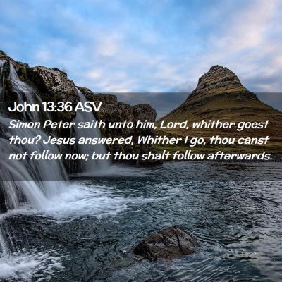 Picture 02 - John 13:36 ASV - Simon Peter saith unto him, Lord, whither goest - Bible Verse Picture