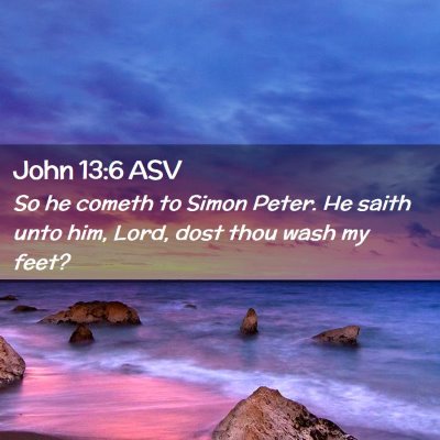 Picture 02 - John 13:6 ASV - So he cometh to Simon Peter. He saith unto him, - Bible Verse Picture